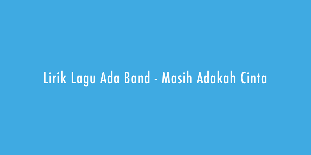 Lirik Lagu Ada Band Masih Adakah Cinta Lirik Lagu Kotaserang Com Takkan pernah sirna bayang tentang dirimu mengharap kau masih adakah cinta untukku walau hanya untuk kau kenang andai harus kehilanganmu kan ku bawa. lirik lagu kotaserang com
